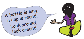 A girl is sitting and saying – A bottle is long, a cap is round. Look around, look around.