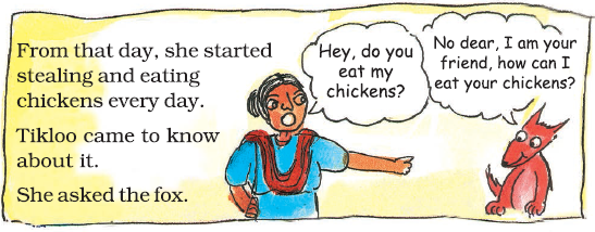 A woman is asking the fox if she ate her chickens, to which the fox replies that she is woman's friend, so how can she eat her chickens.