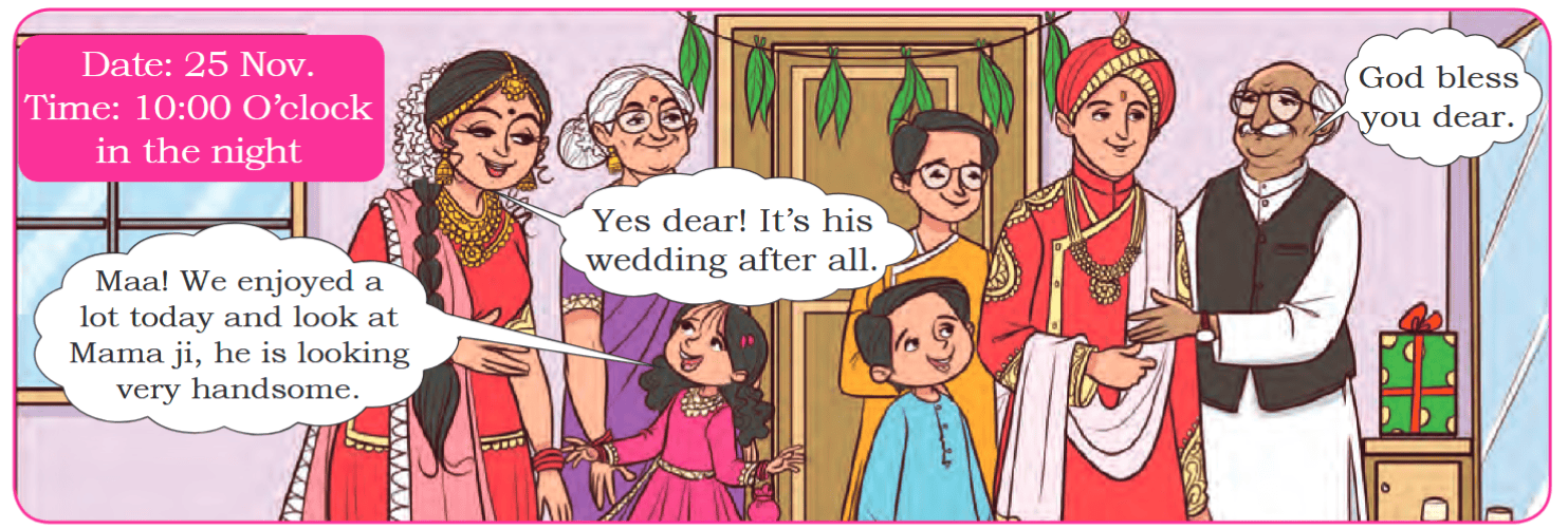 Date: 25 Nov. Time: 10:00 O’clock in the night Maa! We enjoyed a lot today and look at Mama ji, he is looking very handsome. Yes dear! It’s his wedding after all. God bless you dear.