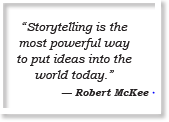 “Storytelling is the most powerful way to put ideas into the world today.” — Robert McKee
