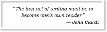 “The last act of writing must be to become one’s own reader.” — John Ciardi