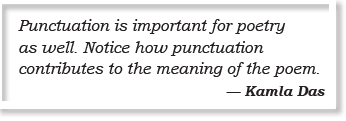 Punctuation is important for poetry as well. Notice how punctuation contributes to the meaning of the poem. — Kamla Das 